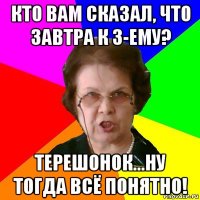 Кто вам сказал, что завтра к 3-ему? Терешонок...ну тогда всё понятно!