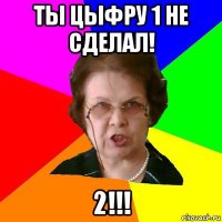 Ты цыфру 1 не сделал! 2!!!