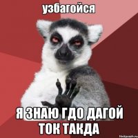  я знаю гдо дагой ток такда