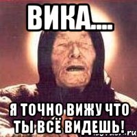 Вика.... Я точно вижу что ты всё видешь!