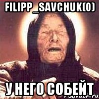 Filipp_Savchuk(0) у него собейт