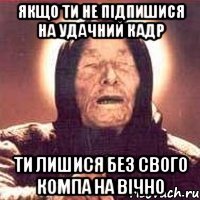 якщо ти не підпишися на Удачний кадр ти лишися без свого компа на вічно