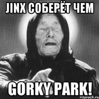 JinX соберёт чем GORKY PARK!