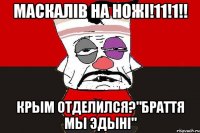 Маскалiв на ножi!11!1!! Крым отделился?"Браття мы эдЫнi"