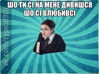 шо ти сі на мене дивишся шо сі влюбивсі 