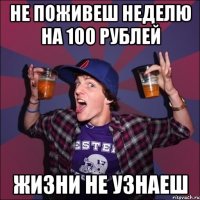 Не поживеш неделю на 100 рублей жизни не узнаеш