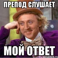 Препод слушает Мой ответ