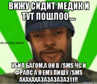 ВИЖУ СИДИТ МЕДИК И ТУТ ПОШЛОО.... УБИЛ БАГОМ,А ОН В /SMS ЧС И ФРАПС А Я ЕМУ ПИШУ /SMS АХАХАХАЗАЗАЗАЗАЗ11!!