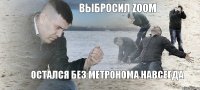 ВЫБРОСИЛ ZOOM ОСТАЛСЯ БЕЗ МЕТРОНОМА НАВСЕГДА