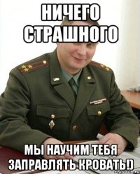 Ничего страшного мы научим тебя заправлять кровать!)