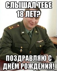 Слышал тебе 18 лет? Поздравляю с днём рождения!