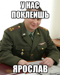 У нас поклеишь Ярослав