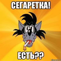 Сегаретка! Есть??