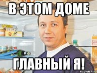 В Этом доме Главный Я!