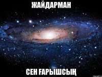 жайдарман сен ғарышсың