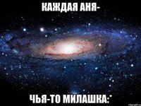 каждая Аня- чья-то милашка:*