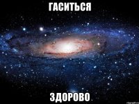 ГАСИТЬСЯ ЗДОРОВО