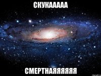 скукааааа смертнаяяяяяя