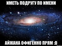 Иметь подругу по имени Айжана офигенно прям :D