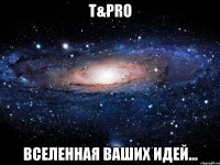 T&Pro Вселенная ваших идей...