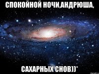 Спокойной ночи,Андрюша, Сахарных снов))*