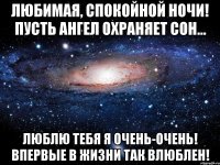 Любимая, спокойной ночи! Пусть ангел охраняет сон... Люблю тебя я очень-очень! Впервые в жизни так влюблен!