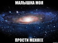 МАЛЫШКА МОЯ ПРОСТИ МЕНЯ(((