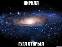 кирилл гугл открыл