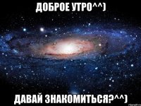 Доброе утро^^) Давай знакомиться?^^)