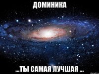 Доминика ...ты самая лучшая ...