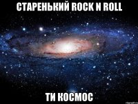 Старенький Rock n Roll Ти космос