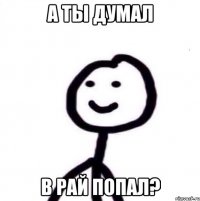 а ты думал в рай попал?