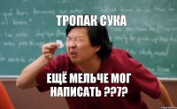 Тропак сука ещё мельче мог написать ??7?