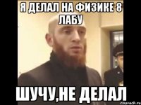 Я делал на физике 8 лабу Шучу,не делал