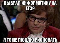 Выбрал информатику на ЕГЭ? Я тоже люблю рисковать