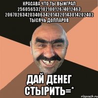 красава что ты выиграл 25605653210210012674012463 206702634203406342014320143014202402 тысячь долларов дай денег стырить=*