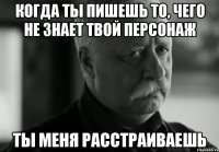 Когда ты пишешь то, чего не знает твой персонаж ты меня расстраиваешь