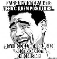 ЗАБЫЛИ ПОЗДРАВИТЬ ДЕНА С ДНЕМ РОЖДЕНИЯ... ДРУЖНО СДЕЛАЛИ ВИД ЧТО ЧУВСТВУЕМ СЕБЯ ВИНОВНЫМИ