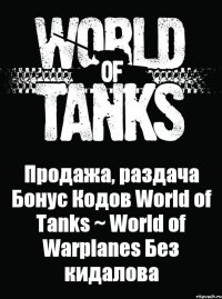 Продажа, раздача Бонус Кодов World of Tanks ~ World of Warplanes Без кидалова