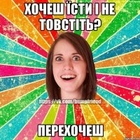 хочеш їсти і не товстіть? перехочеш