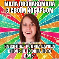 МАЛА ПОЗНАКОМИЛА З СВОЇМ ЙОБАРЬОМ НА ВЗГЛЯД "РОДИЛА ЦАРИЦА В НОЧЬ НЕ ТО СИНА, НЕ ТО ДОЧЬ"