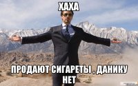 Хаха Продают сигареты , данику нет