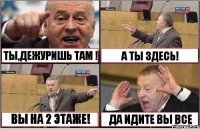 ТЫ,ДЕЖУРИШЬ ТАМ ! А ТЫ ЗДЕСЬ! ВЫ НА 2 ЭТАЖЕ! ДА ИДИТЕ ВЫ ВСЕ