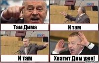 Там Дима И там И там Хватит Дим уже!