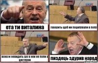 ета ти виталина говорить щоб ии поцилували в попу вона ж невидить шо в неи не попи а цистерни пиздець здурив народ