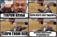 ТУХРОМ КЛУБА ПЕРИ УПОТЕ ПЕК ТАШЛАТЬ ТЕПРИ ГНОМ ПЕК ВЕСЕННЕ ОБОСТРЕНИЕ ПРОДОЛЖАЕТСЯ