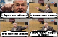 На Европе всех победила! На Олимпиаде чудо сотворила! На ЧМ всех снова удивила! А помочь ей значит бля сразу не можем?!