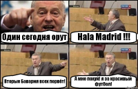 Один сегодня орут Hala Madrid !!! Вторые Бавария всех порвёт! А мне похуй! я за красивый футбол!