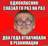 однокласник сказал го раз на раз два года откачивали в реанимации