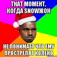 That Момент, когда snowжок Не понимает что ему прострелят колено